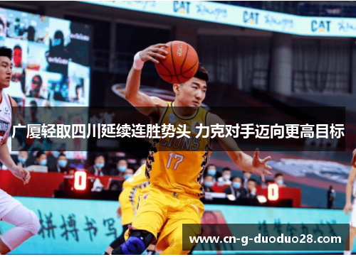 广厦轻取四川延续连胜势头 力克对手迈向更高目标 广厦轻取四川延续连胜势头 力克对手迈向更高目标