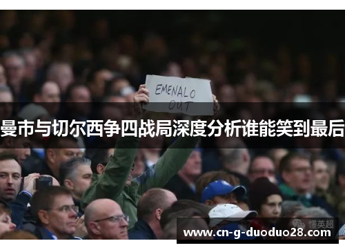 曼市与切尔西争四战局深度分析谁能笑到最后 曼市与切尔西争四战局深度分析谁能笑到最后