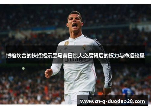 博格坎普的抉择揭示皇马昔日惊人交易背后的权力与命运较量 博格坎普的抉择揭示皇马昔日惊人交易背后的权力与命运较量