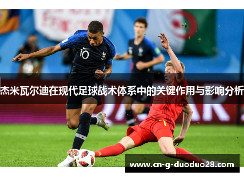 杰米瓦尔迪在现代足球战术体系中的关键作用与影响分析