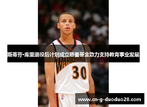 斯蒂芬·库里退役后计划成立慈善基金致力支持教育事业发展