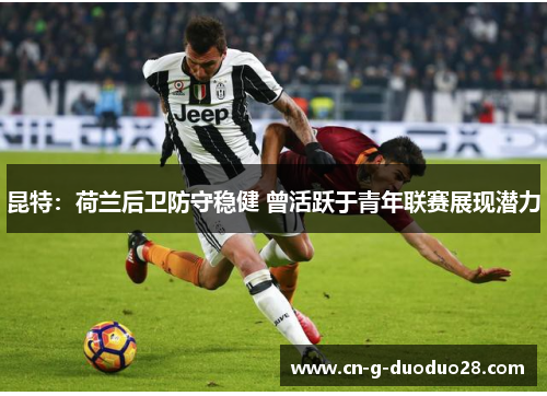 昆特：荷兰后卫防守稳健 曾活跃于青年联赛展现潜力