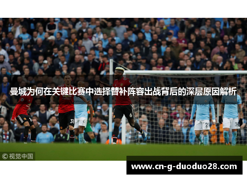 曼城为何在关键比赛中选择替补阵容出战背后的深层原因解析