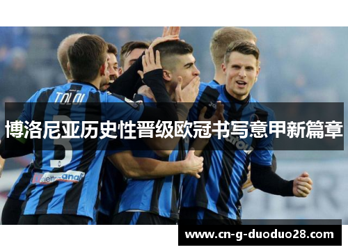 博洛尼亚历史性晋级欧冠书写意甲新篇章 博洛尼亚历史性晋级欧冠书写意甲新篇章