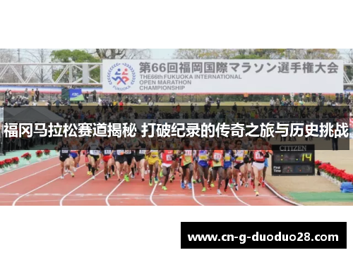 福冈马拉松赛道揭秘 打破纪录的传奇之旅与历史挑战