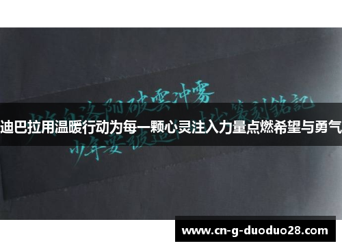 迪巴拉用温暖行动为每一颗心灵注入力量点燃希望与勇气